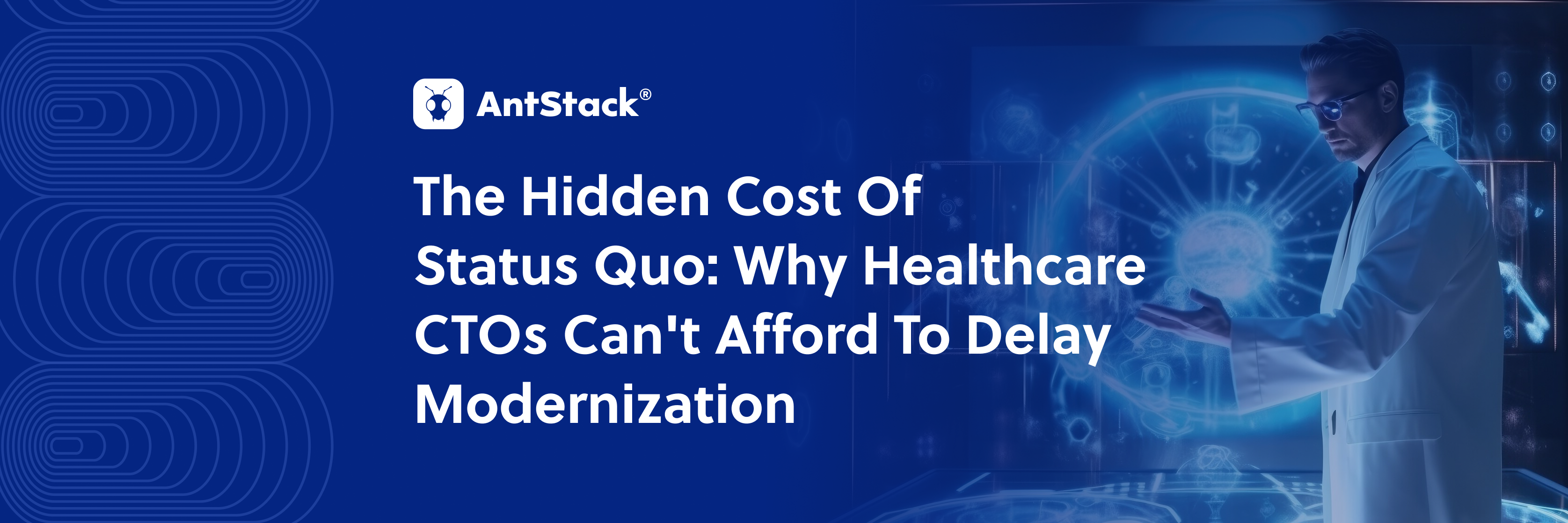 The Hidden Cost of Status Quo: Why Healthcare CTOs Can't Afford to Delay Modernization 